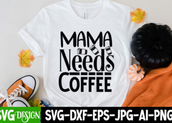 Mama Needs Coffee T-Shrt Design, Mama Needs Coffee SVG Cut File , Blessed Mom Sublimation Design,Mother’s Day Sublimation PNG Happy Mother’s Day SVG . MOM SVG Bundle ,Happy Mother’s Day