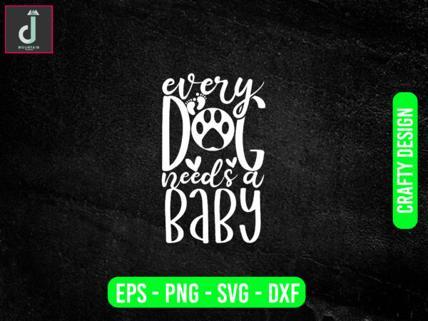 Every dog needs a baby svg design, baby svg bundle design, cut files