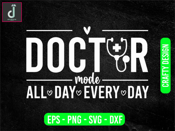 Doctor mode all day every day svg design, doctor svg bundle design, cut files