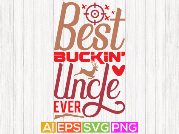 Best buckin’ uncle ever graphic shirt, uncle lover gift tees, best uncle animals lover hunting design