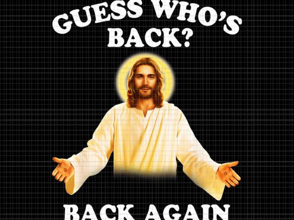 Guess who’s back back again happy easter jesus christ png, happy easter day png, jesus easter png t shirt design template