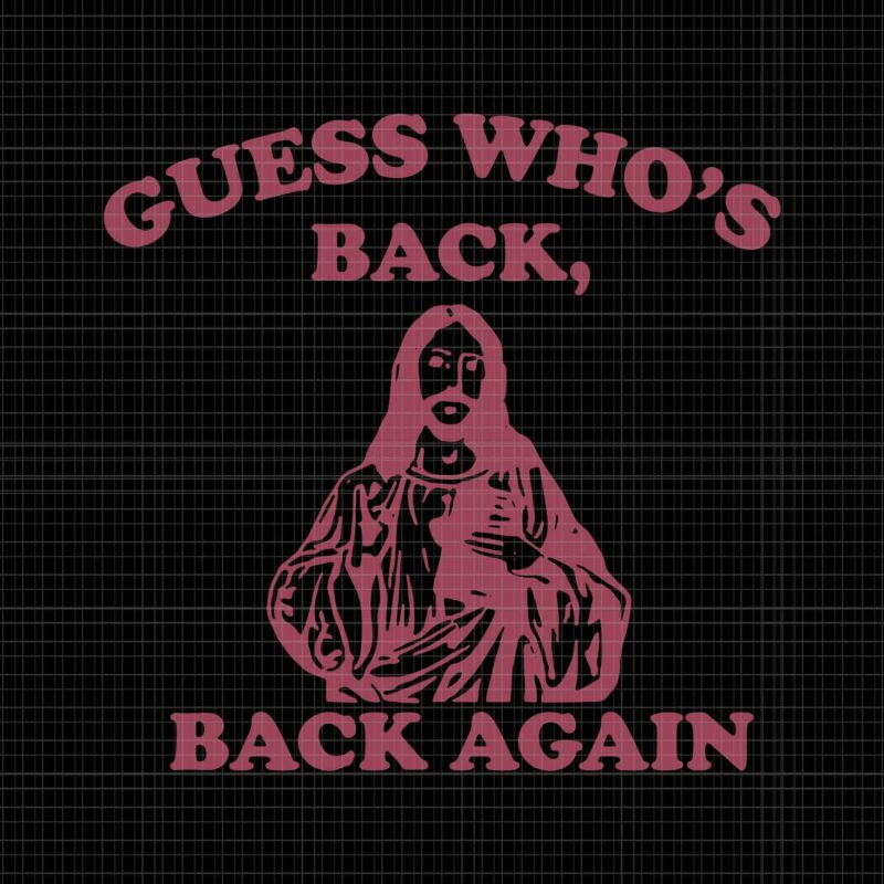 Guess Who’s Back Back Again Svg, Happy Easter Jesus Christ Svg, Easter Day Svg, Jesus Christ Svg