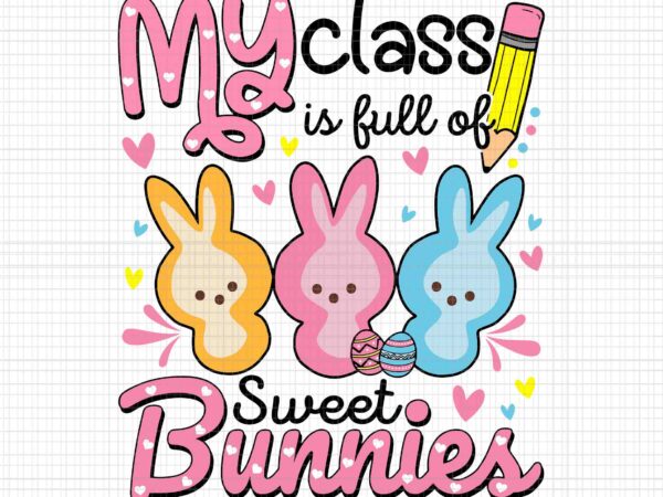 My class is full sweet bunnies svg, easter day teacher svg, easter day svg, bunny svg t shirt designs for sale