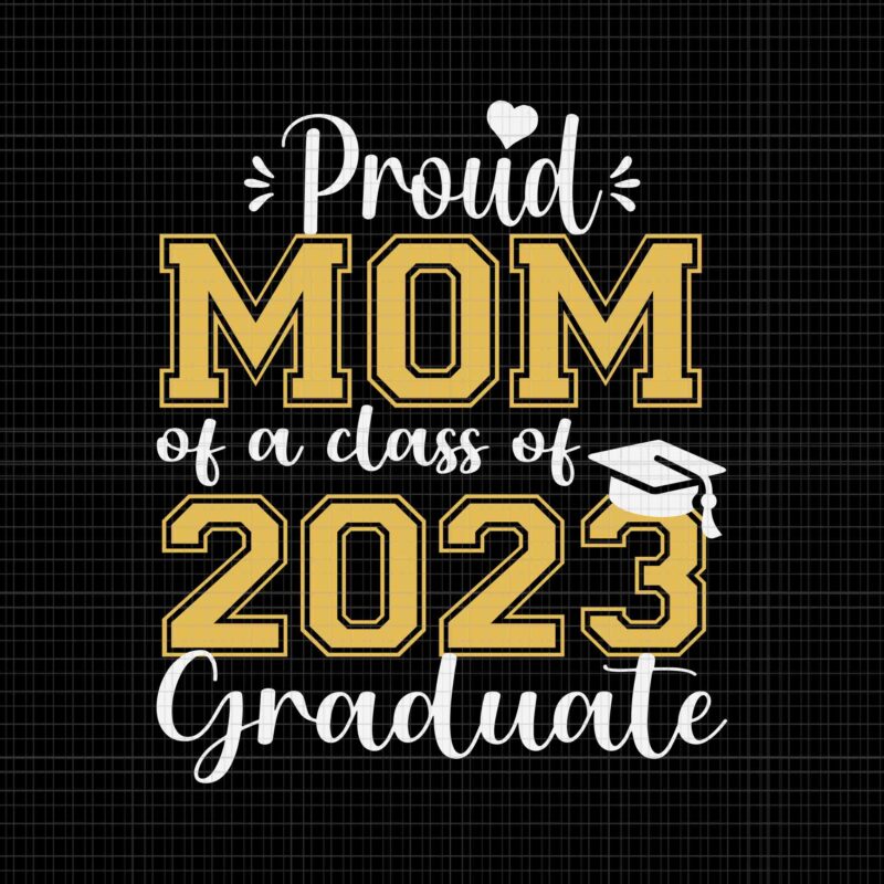 Proud Mom Of 2023 Graduate Svg Graduate 2023 Svg Mom Svg Buy T Shirt Designs 9508