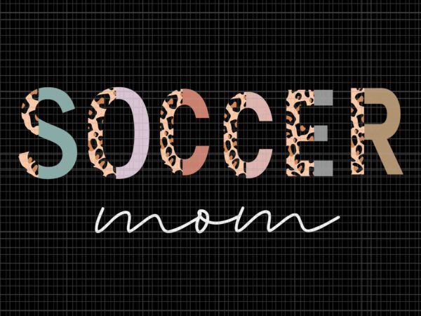 Soccer mom leopard print svg, soccer mama mother’s day svg, mother’s day svg, mother svg t shirt template vector