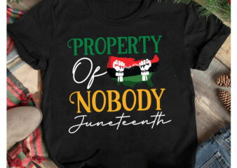 Property Of Nobody Juneteenth T-Shirt Design, Property Of Nobody Juneteenth SVG Cut File, 40 Juneteenth SVG PNG bundle, juneteenth sublimation png, Free-ish, Black History svg png, juneteenth is my independence