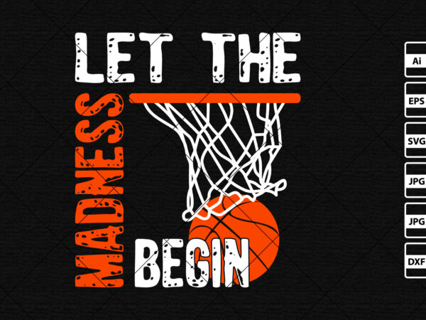 Let the madness begin shirt print template march madness final four basketball tournament hoop vector design