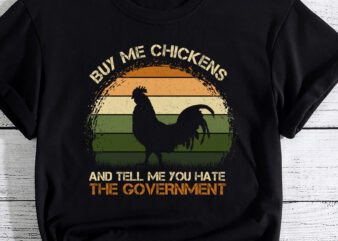Buy Me Chickens And Tell Me You Hate The Government Funny T-Shirt PC
