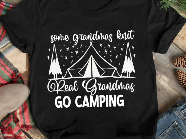 Some grandmas knit real grandmas go camping t-shirt design, some grandmas knit real grandmas go camping svg cut file, camping is my happy place t-shirt design, camping is my happy