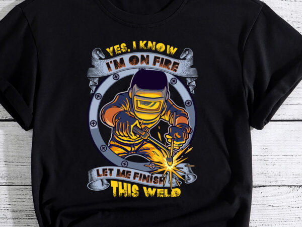 Funny Welder Tshirt Funny Welding Tee Finish This Weld T Shirt Pc Buy T Shirt Designs