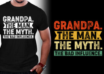 Grandpa The Man The Myth The Bad Influence T-Shirt Design