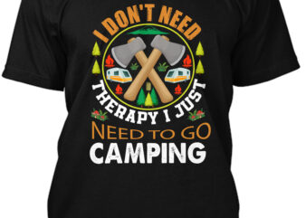I Don’t Need Therapy I Just Need To Go Camping T-shirt