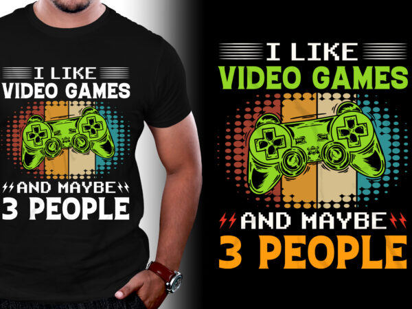 I like video games and maybe 3 people t-shirt design