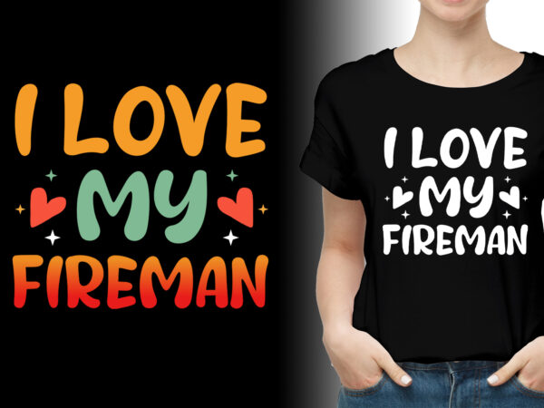 I love my fireman firefighter wife t-shirt design