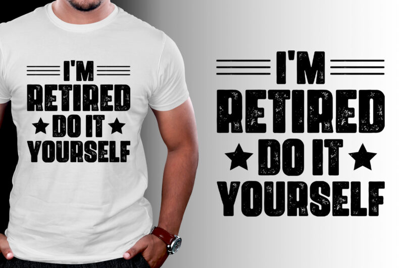 I’m Retired Do It Yourself T-Shirt Design