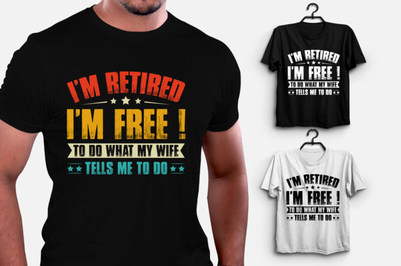 I’m Retired I’m Free to Do What My Wife Tells Me to do T-Shirt Design