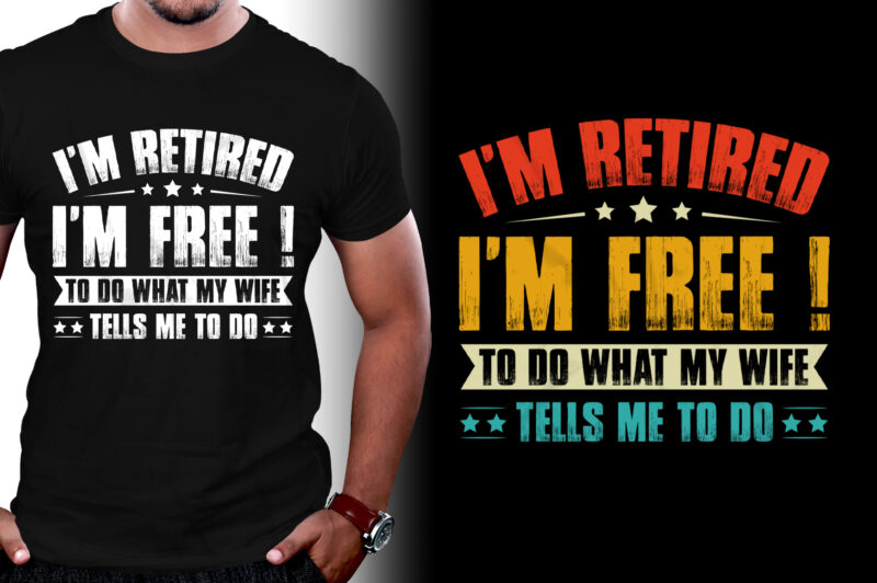 I’m Retired I’m Free to Do What My Wife Tells Me to do T-Shirt Design