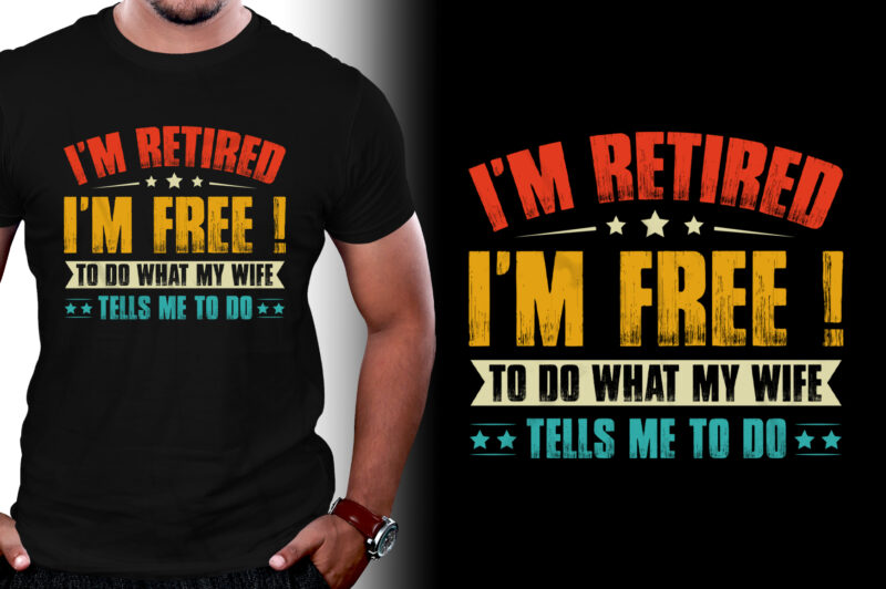 I’m Retired I’m Free to Do What My Wife Tells Me to do T-Shirt Design