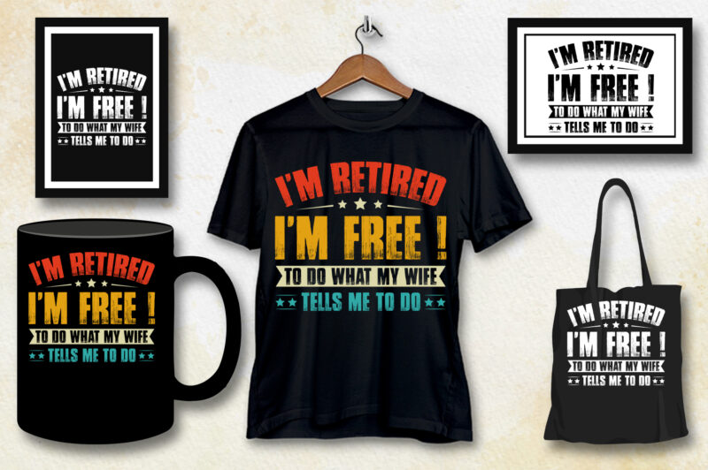 I’m Retired I’m Free to Do What My Wife Tells Me to do T-Shirt Design