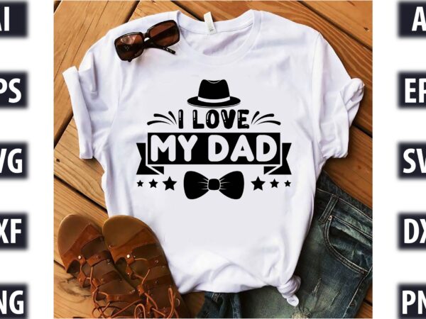 I love my dad t shirt design for sale