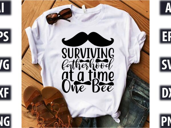 Surviving fatherhood at a time one bee t shirt template vector