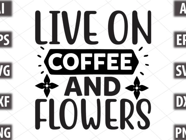 Live on coffee and flowers t shirt vector graphic