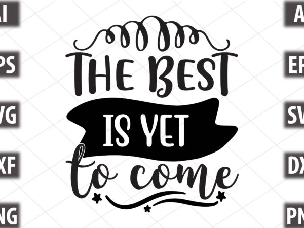 The best is yet to come t shirt designs for sale