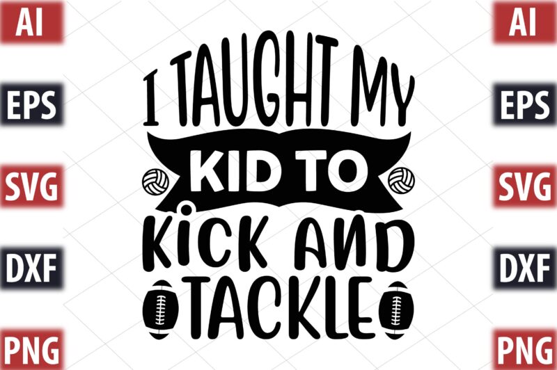 I taught my kid to kick and tackle