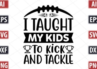 I taught my kids to kick and tackle