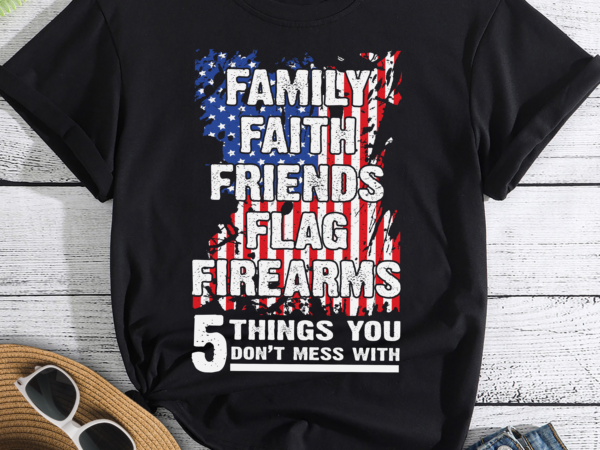 Don_t mess with 5 family faith friends flag firearms funny t-shirt