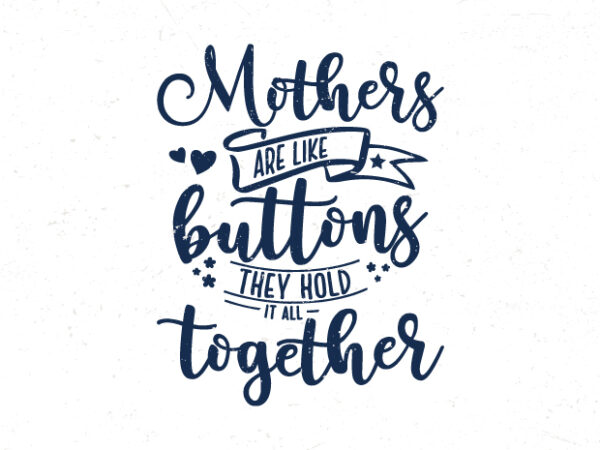 Mothers are like buttons they hold it all together, motivational quotes t-shirt design