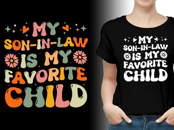 My son-in-law is my favorite child mother-in-law t-shirt design