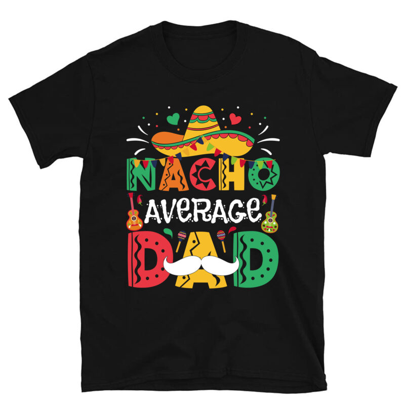 Nacho Average Dad Mexican Daddy Cinco de Mayo Father Fiesta T-Shirt PC ...