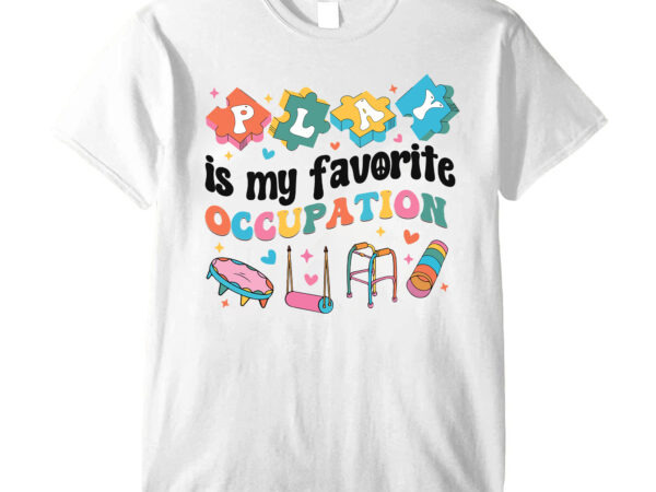 Occupational therapy play is my favorite occupation cool ot t-shirt pc