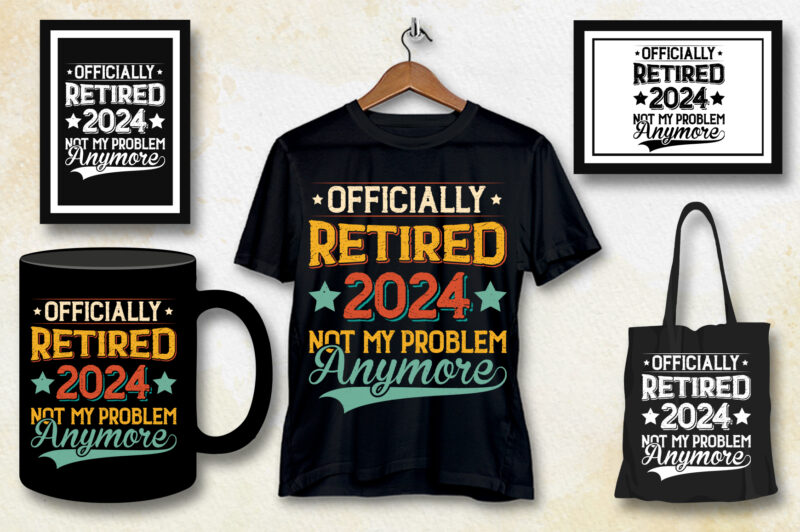 Officially Retired 2024 Not My Problem Anymore T-Shirt Design