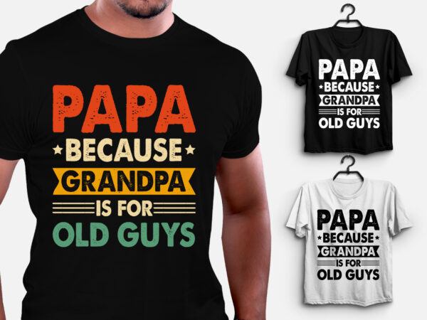 Papa because grandpa is for old guys t-shirt design