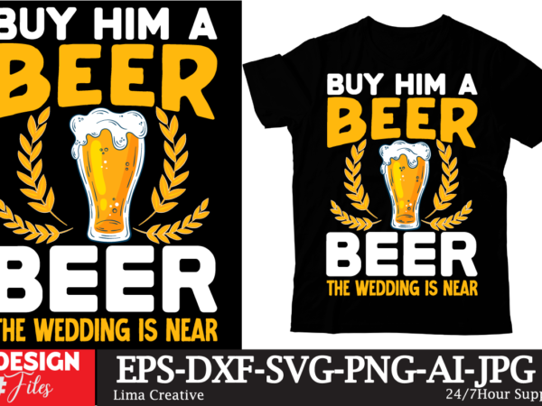 Buy Him A Beers The Wedding Is Near T-shirt Design,beers,30 beers,dutch ...