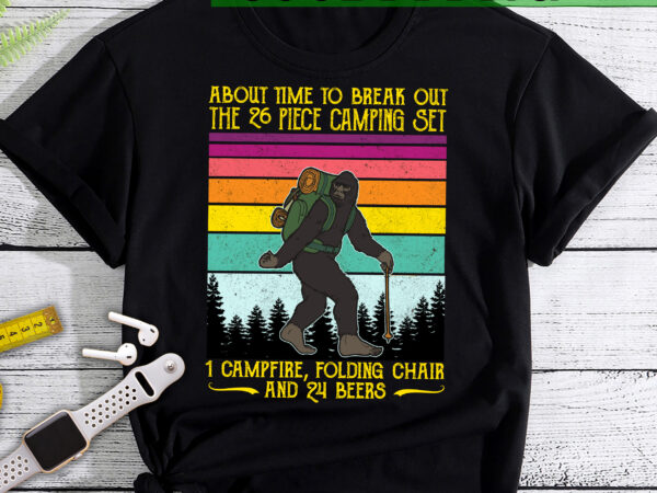 Rd about time to break out the 26 piece camping set 1 campfire funny bigfoot camping t-shirt