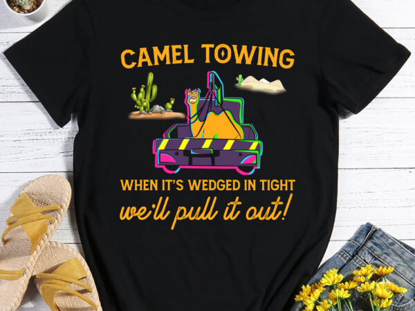 Rd camel towing when it_s wedged in tight we_ll pull it out t shirt design online