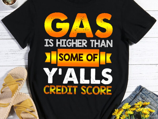 Rd gas is higher than y’alls credit score funny t-shirt – gift for women and men – funny birthday christmas gifts shirt