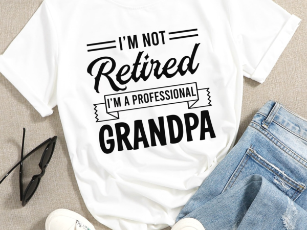 Rd i_m not retired i_m a professional grandpa png – grandparents – grandpa gift t shirt design online