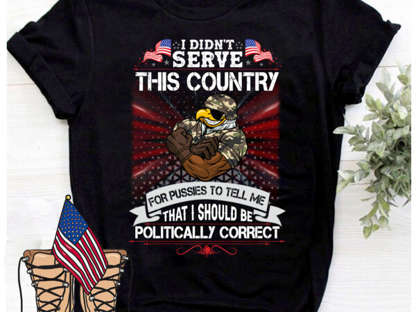 Rd veteran custom shirt i didn_t serve this country for pussies personalized gift t shirt design online