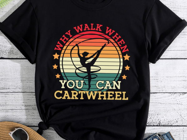 Rd why walk when you cartwheel gymnastics girls women t-shirt