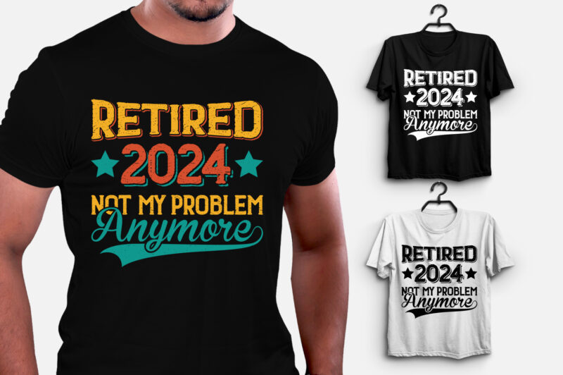 Retired 2024 Not My Problem Anymore TShirt Design Buy tshirt designs