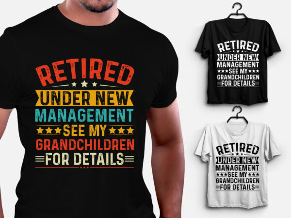 Retired under new management see my grandchildren for details t-shirt design