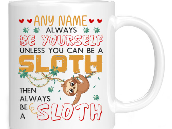 Sloth mug gift – always be yourself unless you can be a sloth – personalised cup with name pc t shirt template vector