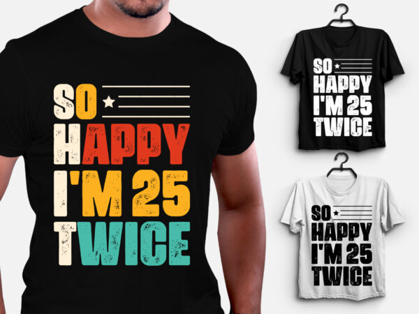 So happy i’m 25 twice birthday t-shirt design