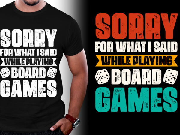 Sorry for what i said while playing board games t-shirt design