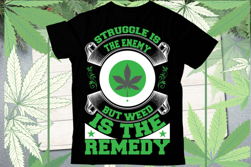 Struggle is the enemy but weed is the remedy,Weed T-Shirt Design ...