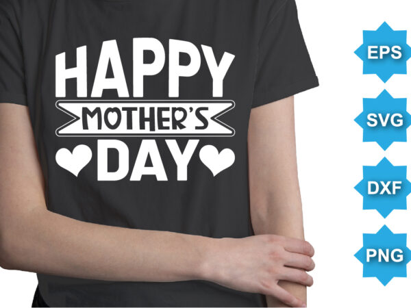 Happy mother’s day, mother’s day shirt print template, typography design for mom mommy mama daughter grandma girl women aunt mom life child best mom adorable shirt